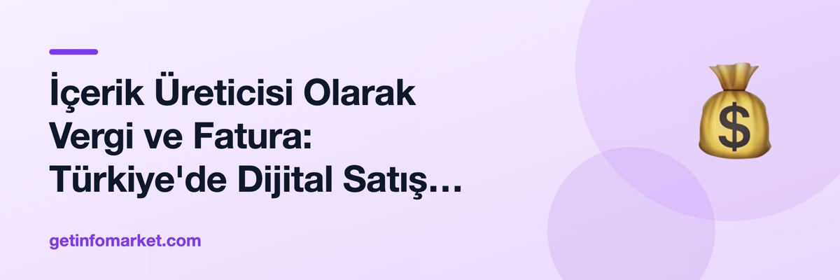 İçerik Üreticisi Olarak Vergi ve Fatura: Türkiye'de Dijital Satış Yapanların Bilmesi Gereken 6 Kural